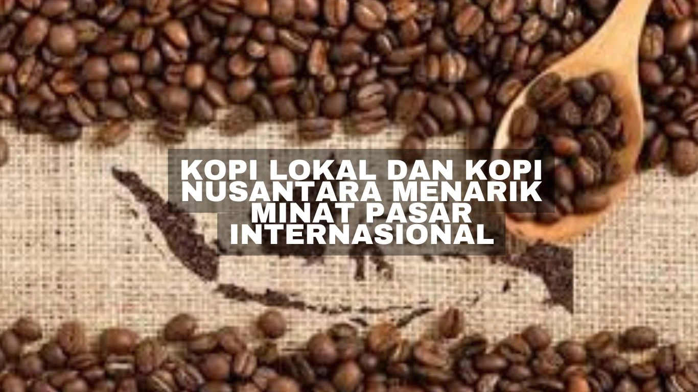 kopi lokal dan kopi nusantara menarik minat pasar internasional
