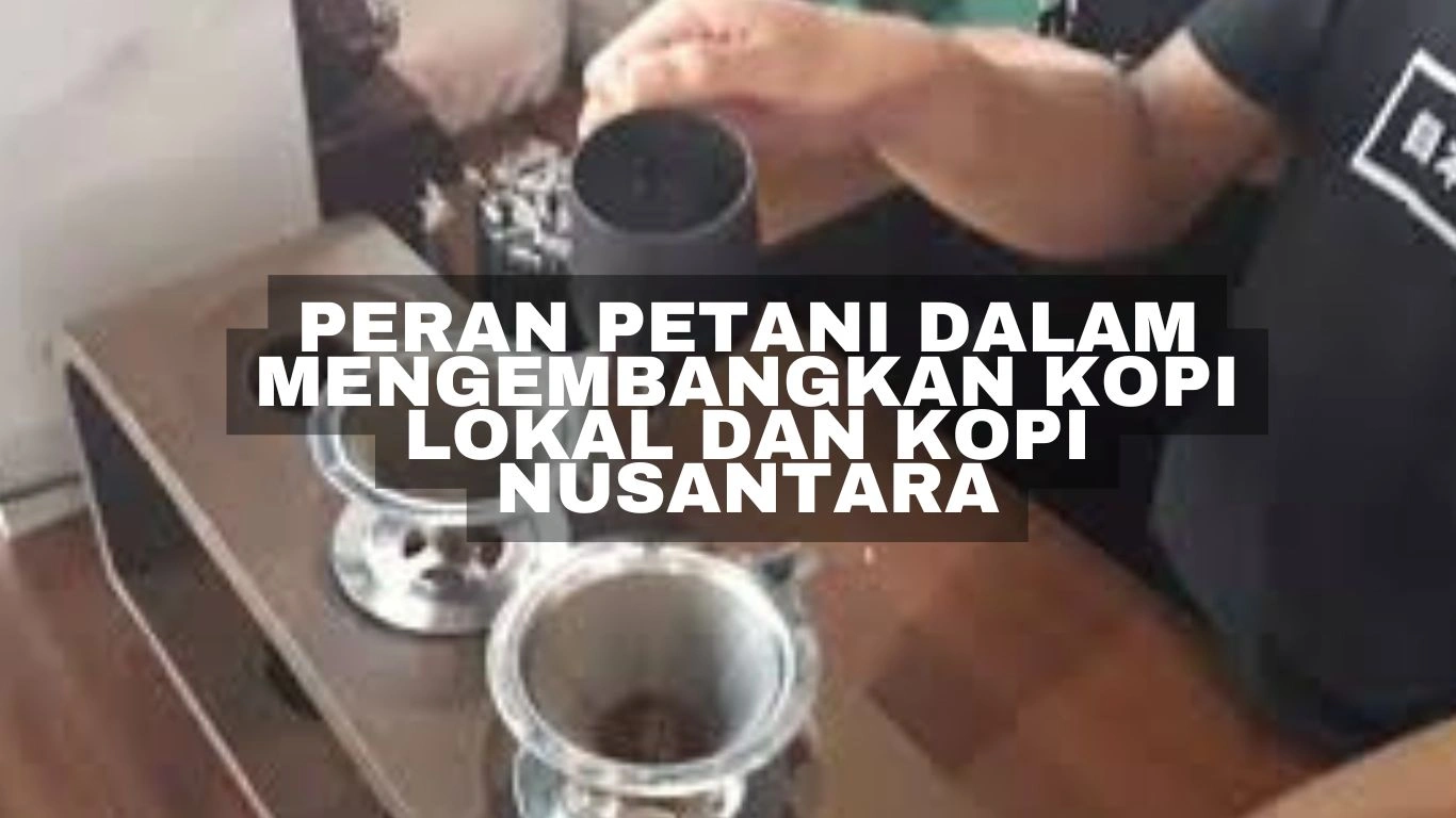 Peran Petani dalam Mengembangkan Kopi Lokal dan Kopi Nusantara