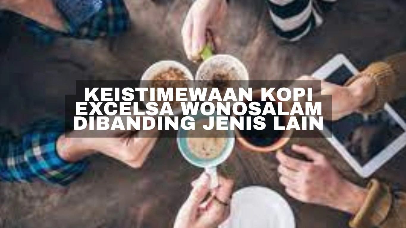 Keistimewaan Kopi Excelsa Wonosalam Dibanding Jenis Lain