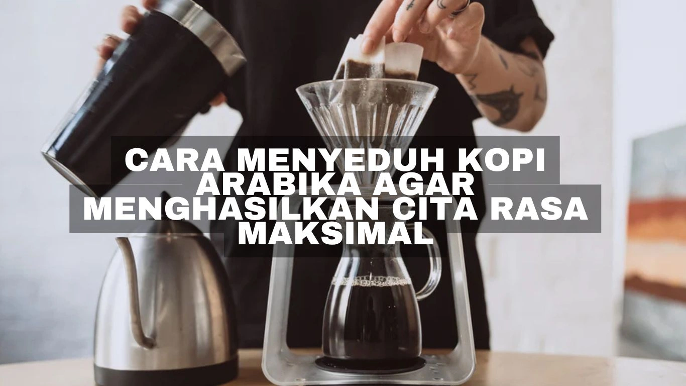 Cara menyeduh kopi Arabika agar menghasilkan cita rasa maksimal