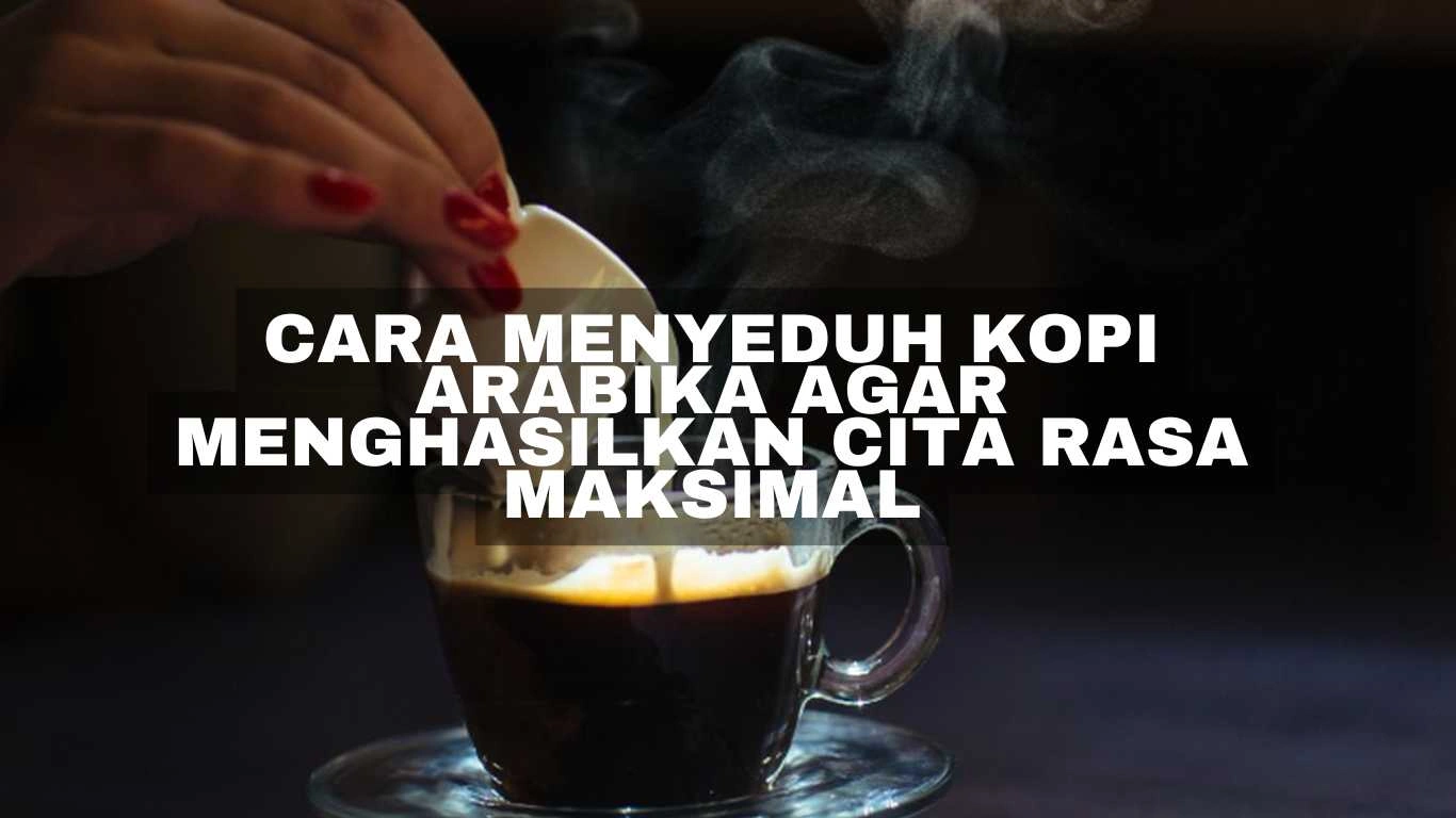 Manfaat kopi Arabika bagi kesehatan tubuh sehari hari