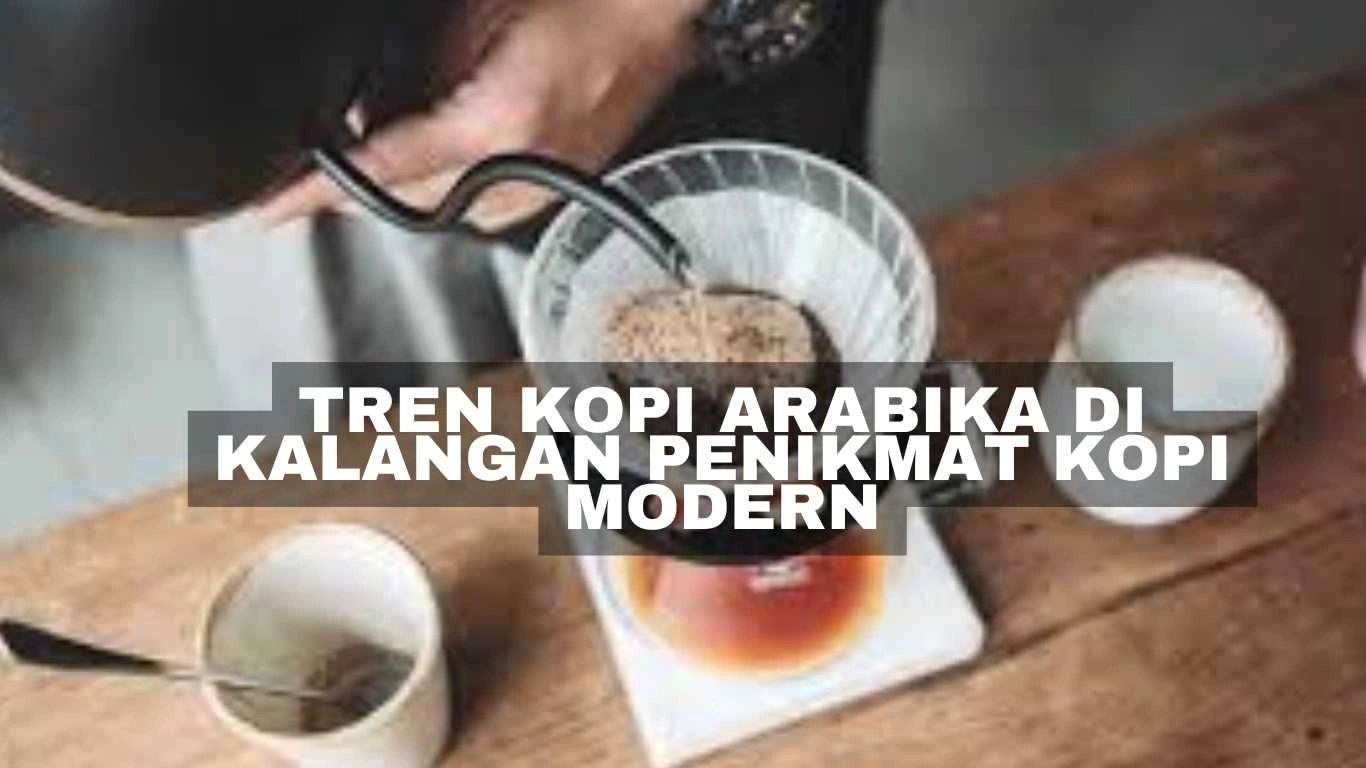 Tren kopi Arabika di kalangan penikmat kopi modern