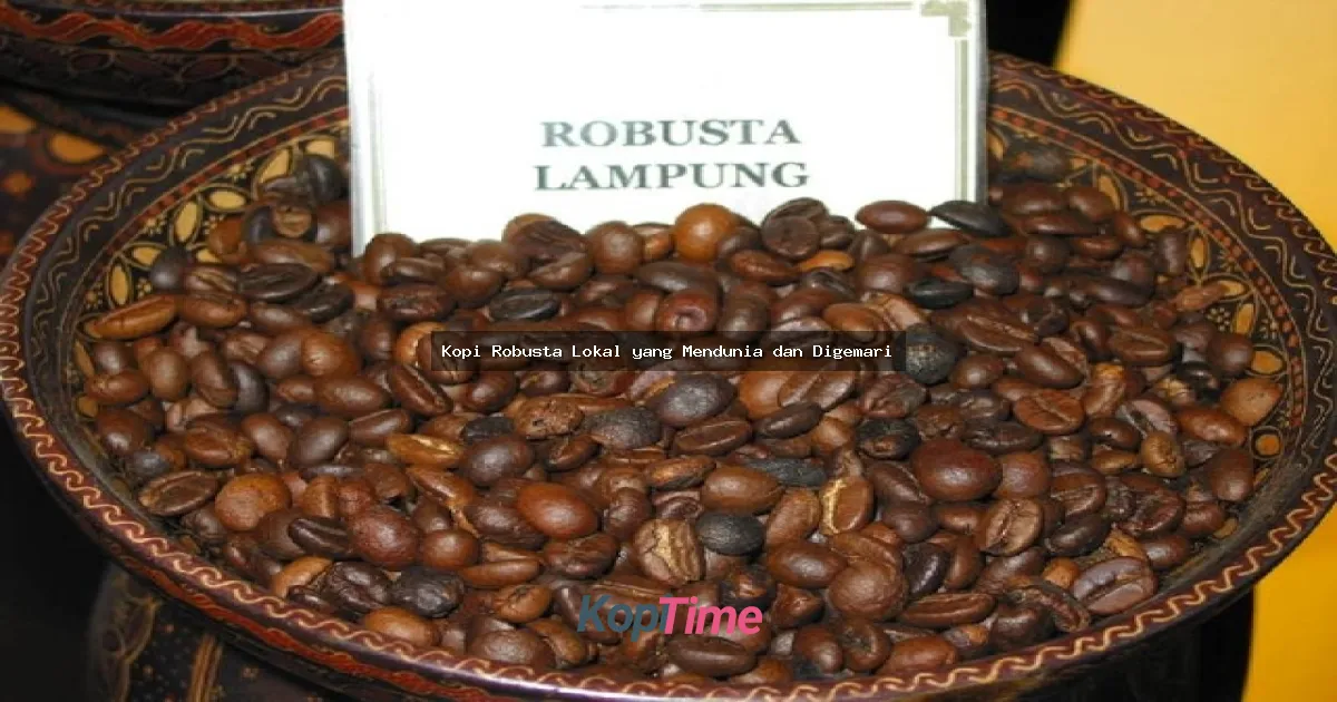 Kopi Robusta Lokal yang Mendunia dan Digemari
