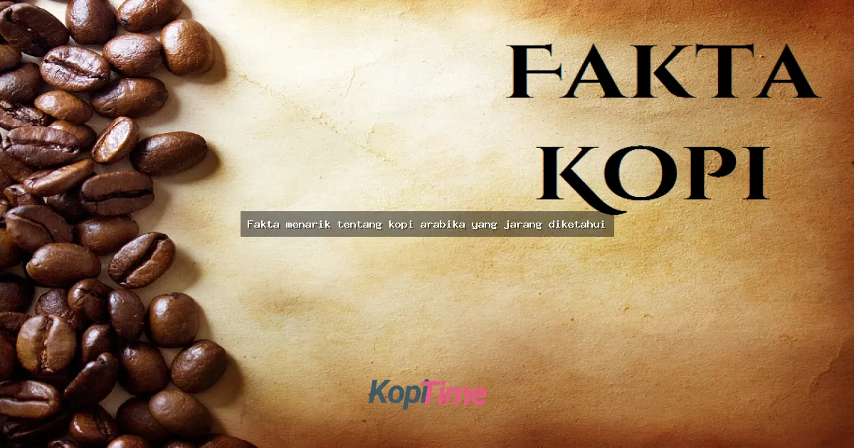 Fakta menarik tentang kopi arabika yang jarang diketahui