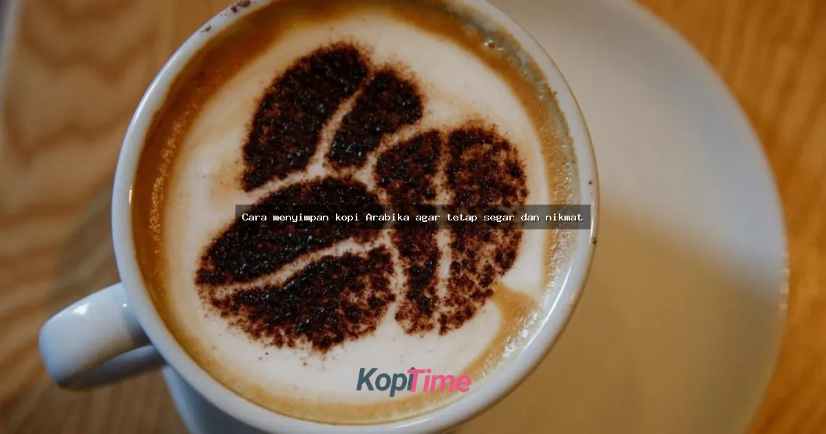 Cara menyimpan kopi Arabika agar tetap segar dan nikmat