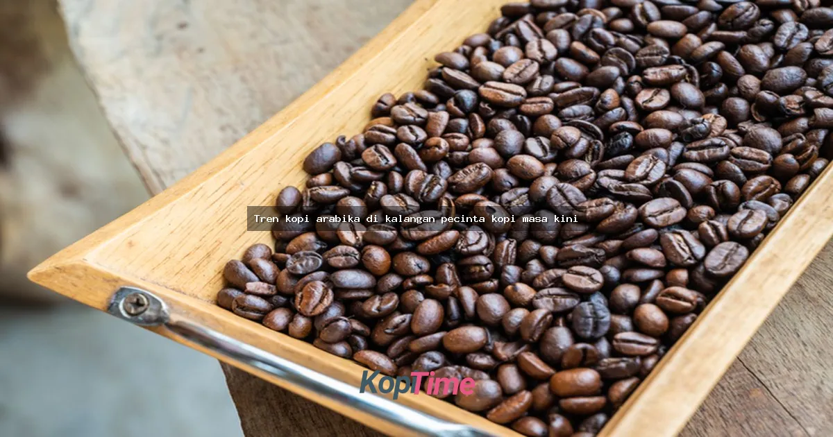 Tren kopi arabika di kalangan pecinta kopi masa kini
