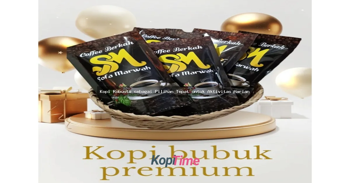Kopi Robusta sebagai Pilihan Tepat untuk Aktivitas Harian