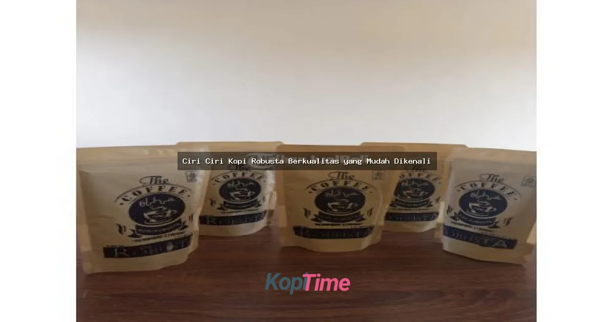 Ciri Ciri Kopi Robusta Berkualitas yang Mudah Dikenali