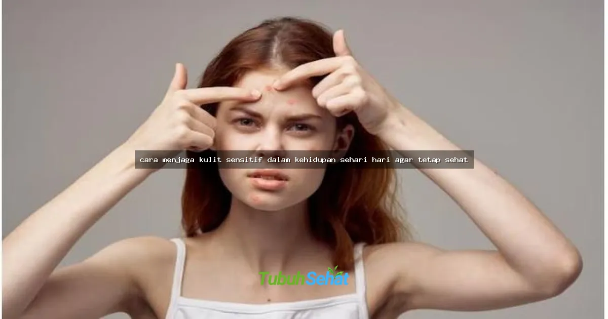 cara menjaga kulit sensitif dalam kehidupan sehari hari agar tetap sehat
