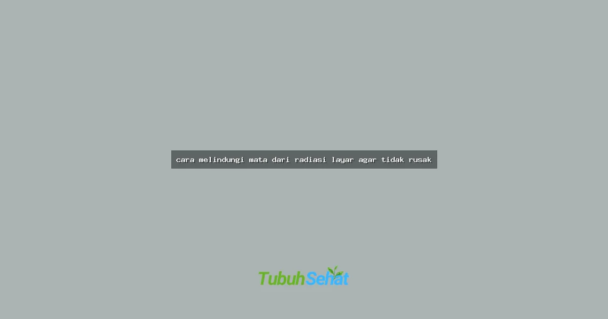 cara melindungi mata dari radiasi layar agar tidak rusak