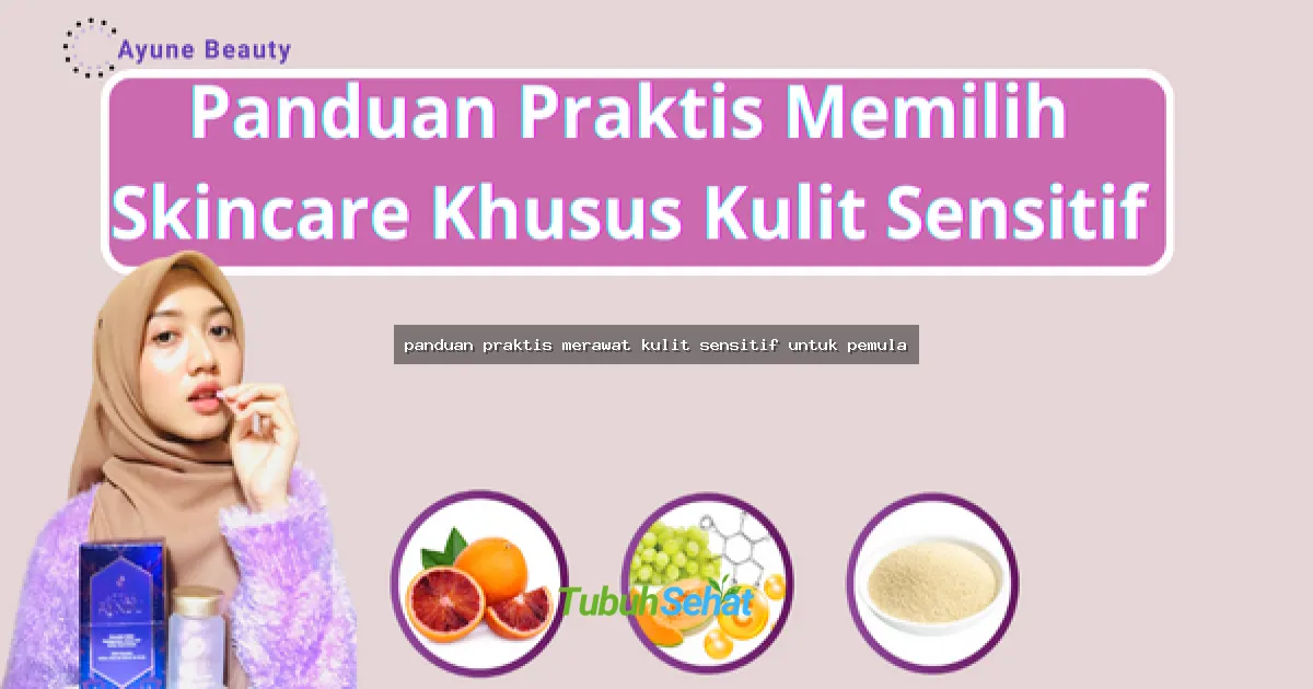 panduan praktis merawat kulit sensitif untuk pemula