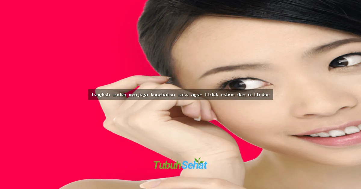 langkah mudah menjaga kesehatan mata agar tidak rabun dan silinder
