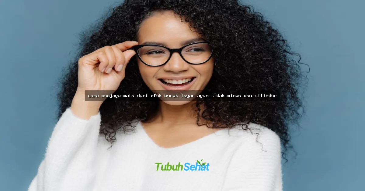 cara menjaga mata dari efek buruk layar agar tidak minus dan silinder