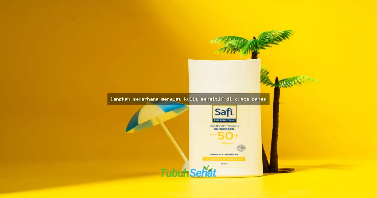 langkah sederhana merawat kulit sensitif di cuaca panas