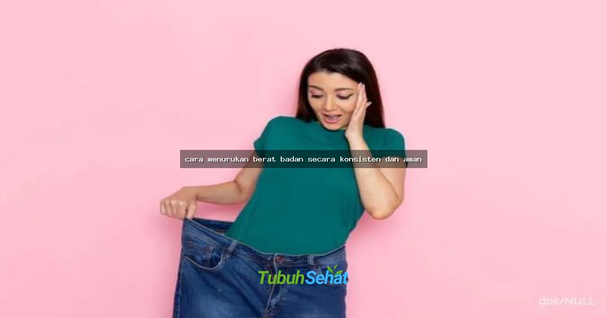 cara menurukan berat badan secara konsisten dan aman