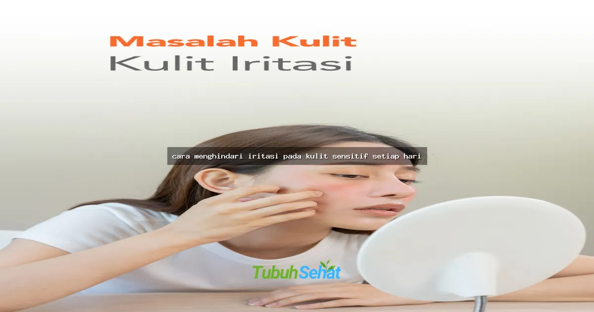 cara menghindari iritasi pada kulit sensitif setiap hari