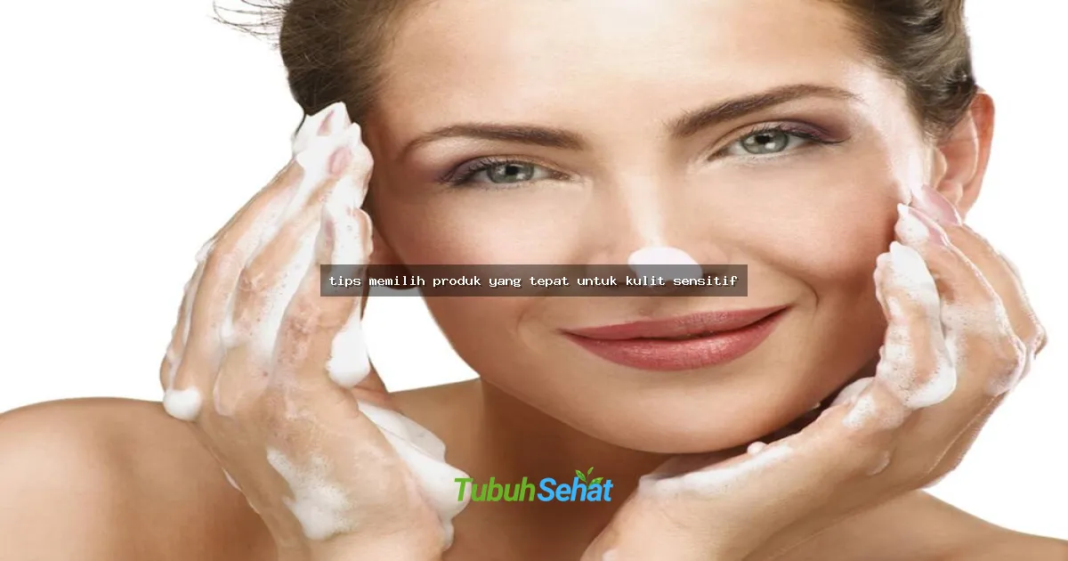 tips memilih produk yang tepat untuk kulit sensitif