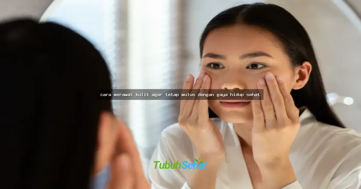 cara merawat kulit agar tetap mulus dengan gaya hidup sehat