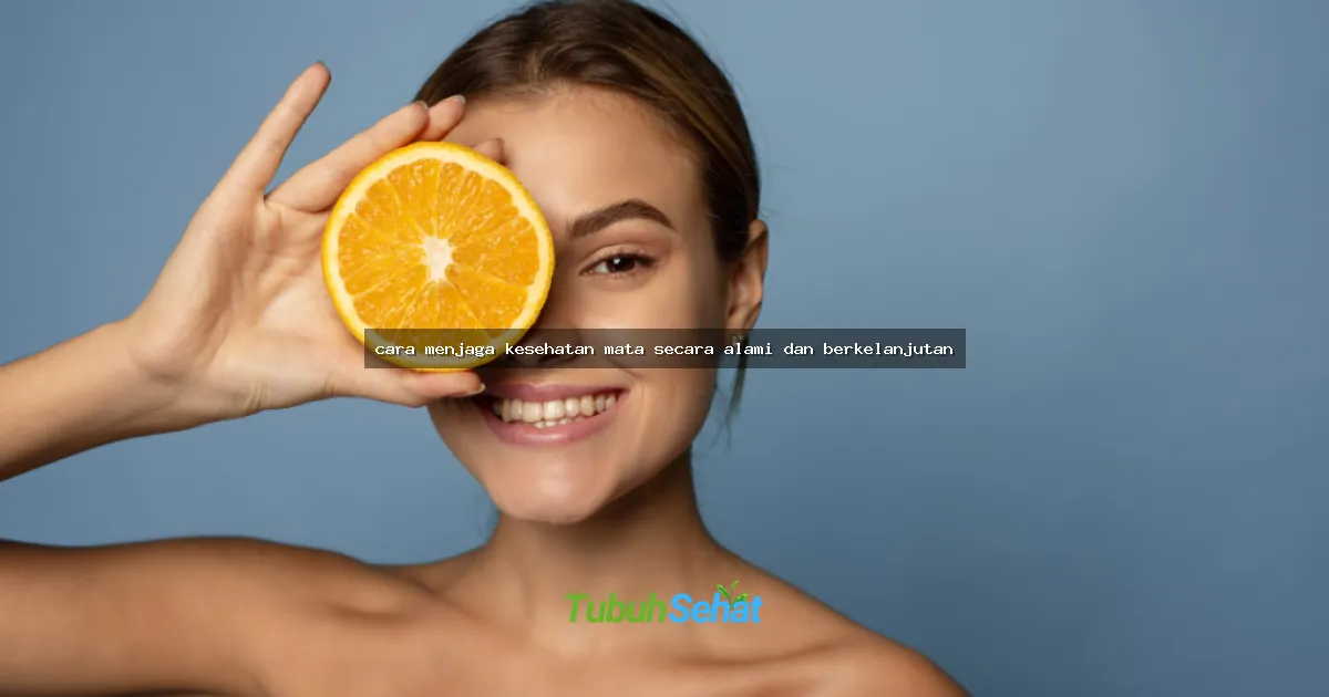 cara menjaga kesehatan mata secara alami dan berkelanjutan