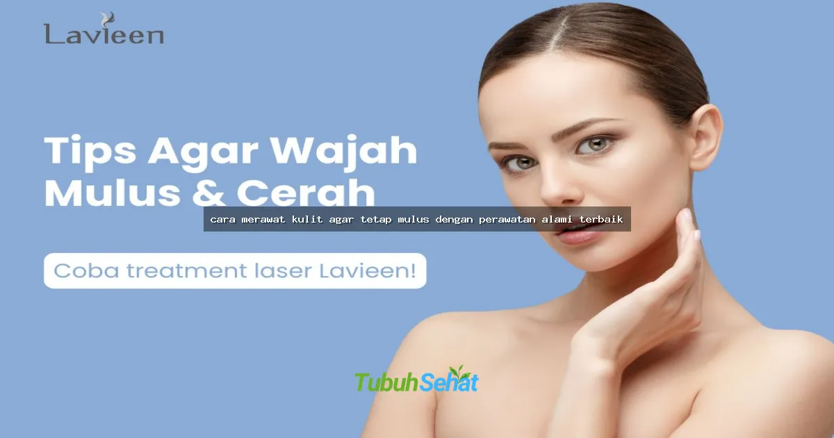 cara merawat kulit agar tetap mulus dengan perawatan alami terbaik