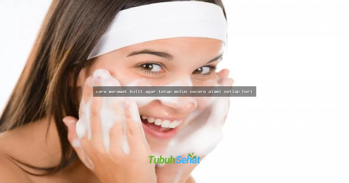 cara merawat kulit agar tetap mulus secara alami setiap hari