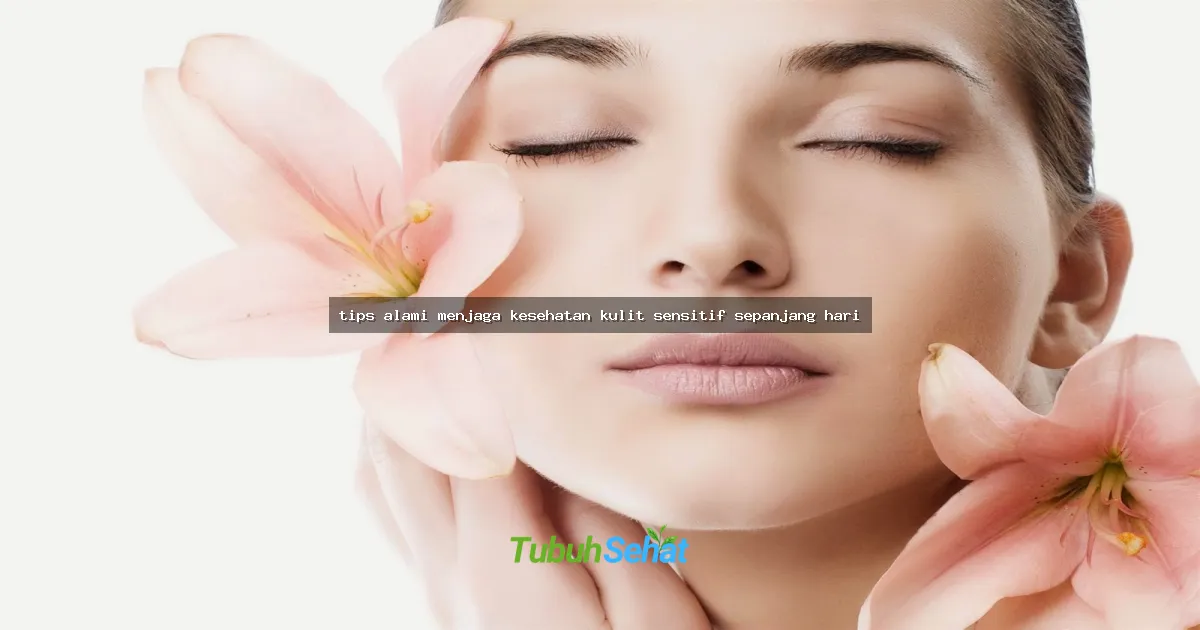 tips alami menjaga kesehatan kulit sensitif sepanjang hari