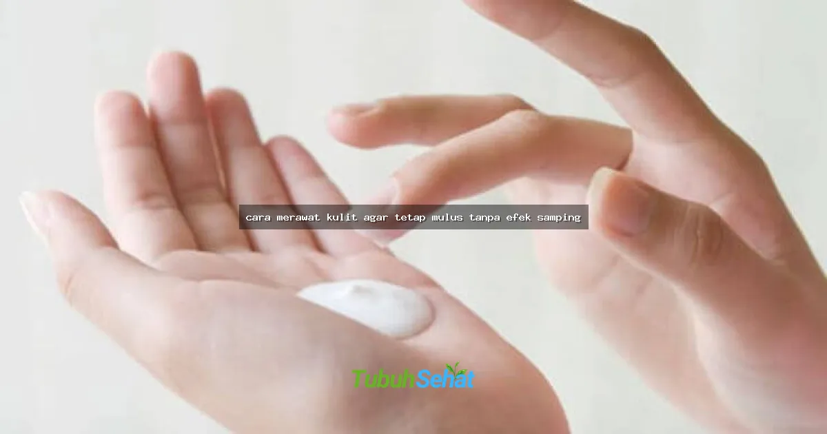 cara merawat kulit agar tetap mulus tanpa efek samping
