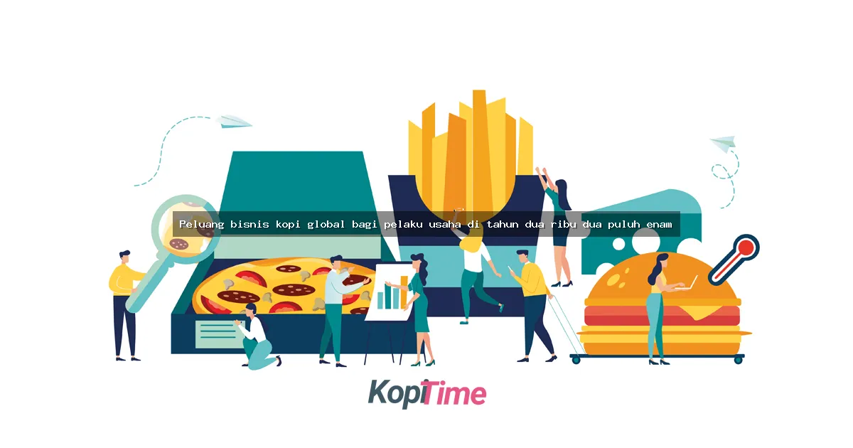 Peluang bisnis kopi global bagi pelaku usaha di tahun dua ribu dua puluh enam