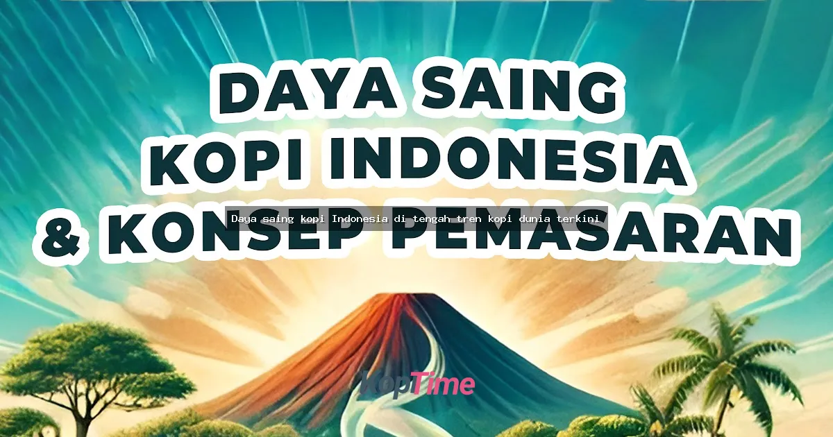 Daya saing kopi Indonesia di tengah tren kopi dunia terkini