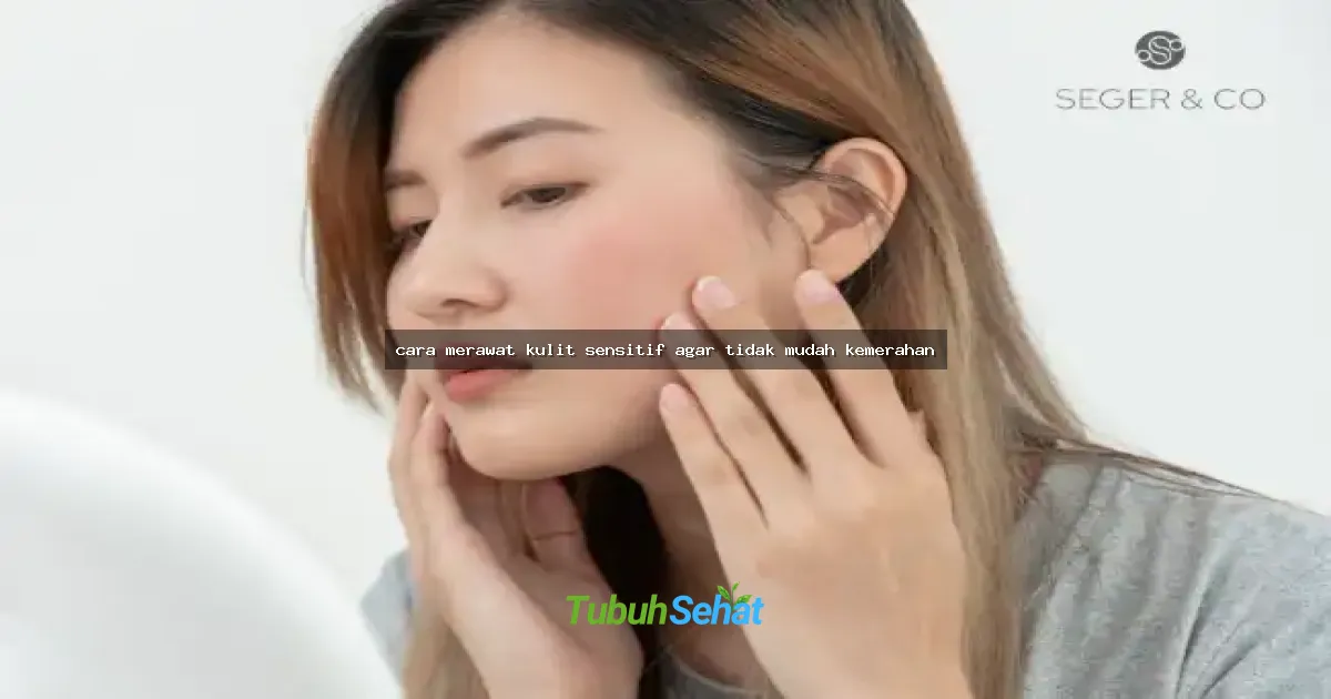 cara merawat kulit sensitif agar tidak mudah kemerahan
