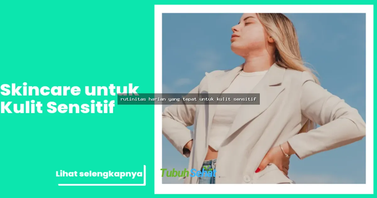 rutinitas harian yang tepat untuk kulit sensitif