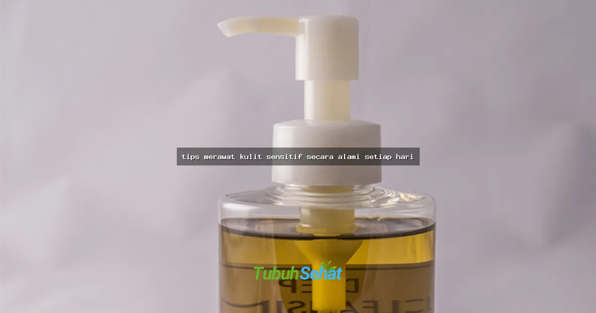 tips merawat kulit sensitif secara alami setiap hari