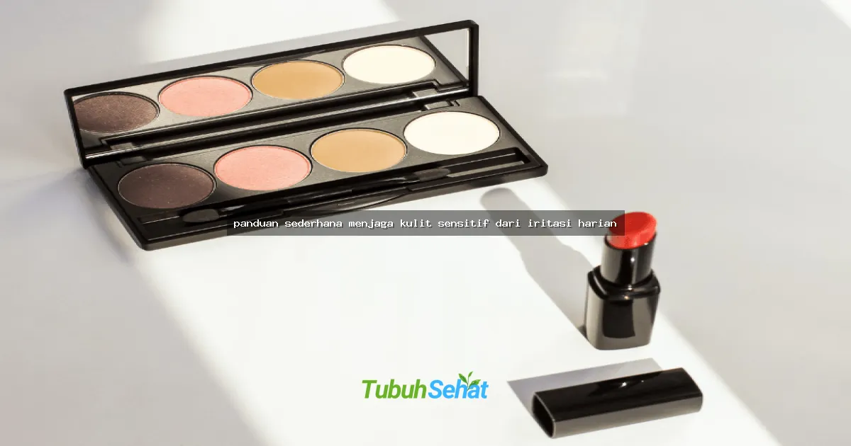 panduan sederhana menjaga kulit sensitif dari iritasi harian