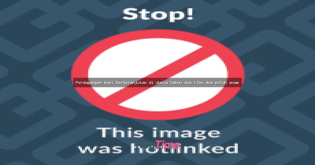 Perdagangan kopi berkelanjutan di dunia tahun dua ribu dua puluh enam