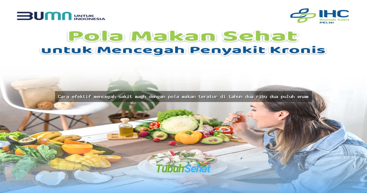 Cara efektif mencegah sakit magh dengan pola makan teratur di tahun dua ribu dua puluh enam