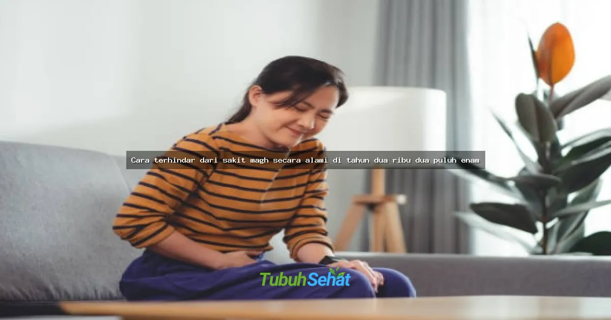 Cara terhindar dari sakit magh secara alami di tahun dua ribu dua puluh enam