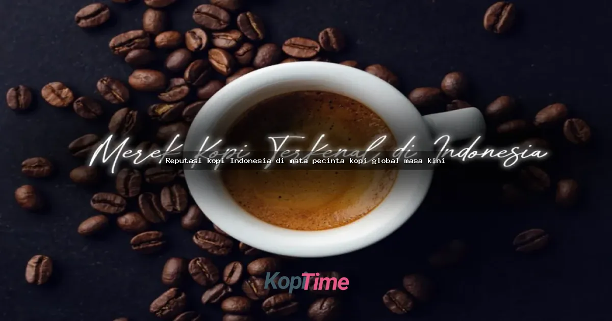 Reputasi kopi Indonesia di mata pecinta kopi global masa kini