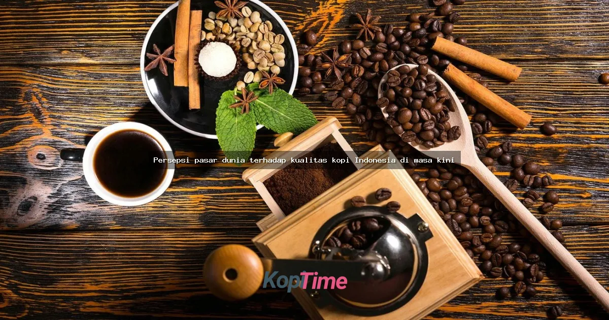 Persepsi pasar dunia terhadap kualitas kopi Indonesia di masa kini