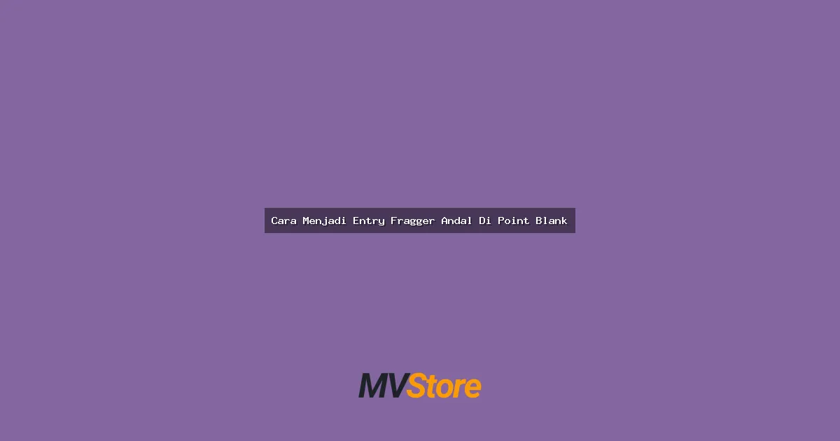 Cara Menjadi Entry Fragger Andal Di Point Blank: Ultimate Guide 2024