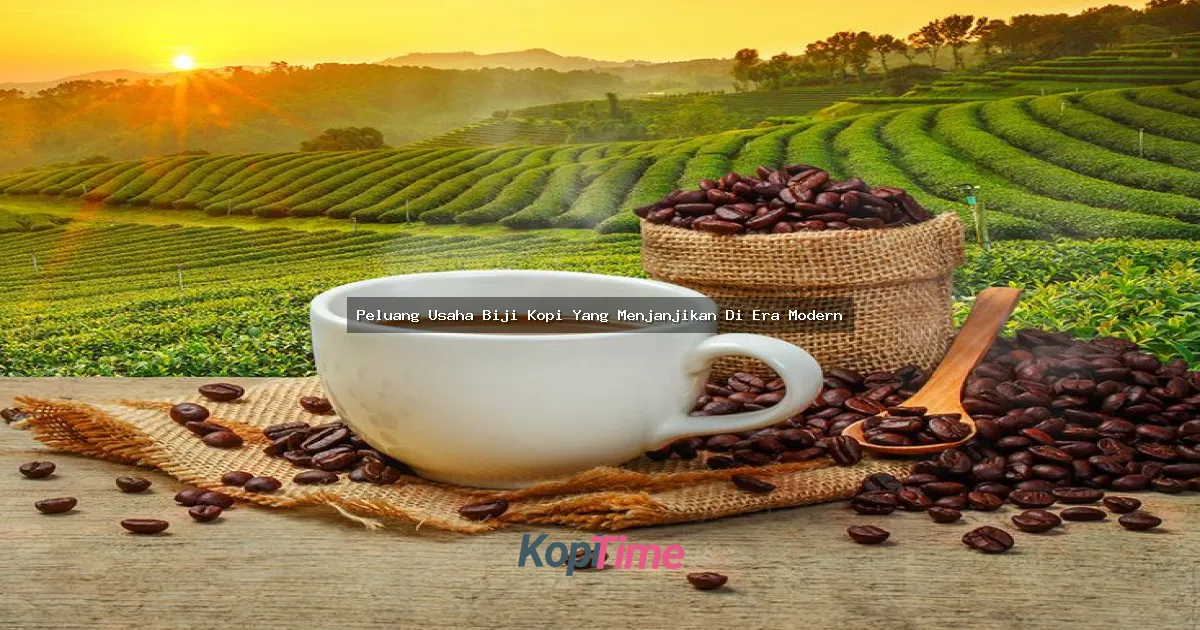 Peluang Usaha Biji Kopi Yang Menjanjikan Di Era Modern
