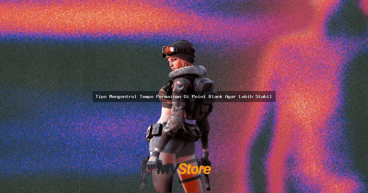 Tips Mengontrol Tempo Permainan Di Point Blank Agar Lebih Stabil