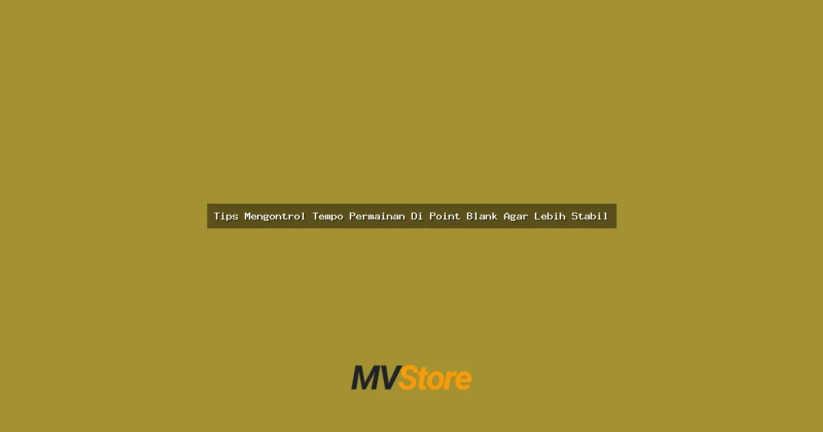 Tips Mengontrol Tempo Permainan Di Point Blank Agar Lebih Stabil