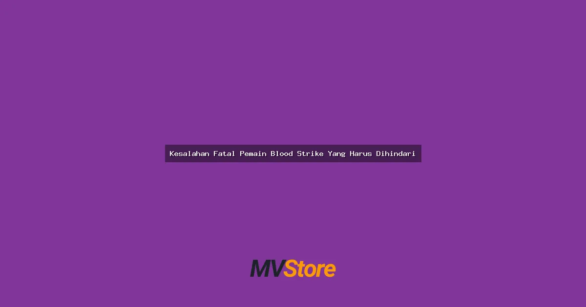 Kesalahan Fatal Pemain Blood Strike Yang Harus Dihindari