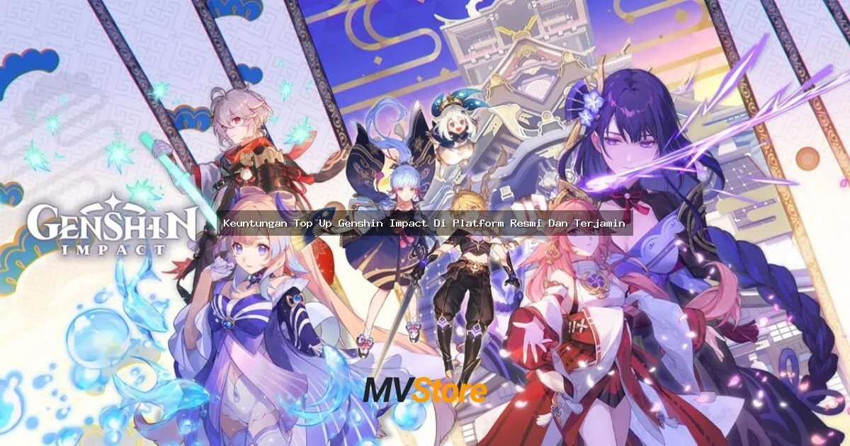 Keuntungan Top Up Genshin Impact Di Platform Resmi Dan Terjamin: Beneran Worth It Gak Sih?