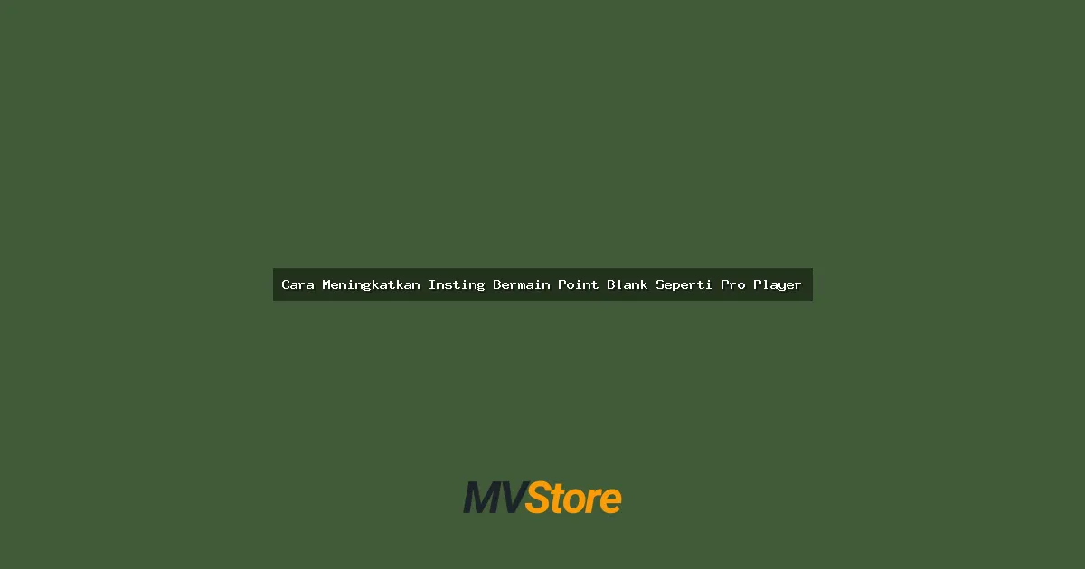 Cara Meningkatkan Insting Bermain Point Blank Seperti Pro Player: Tips Ampuh Jadi Player Elite!
