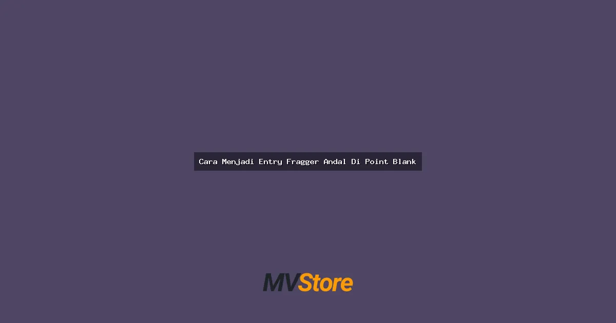 Cara Menjadi Entry Fragger Andal Di Point Blank: Tips Anti Noob Dari Pro Player