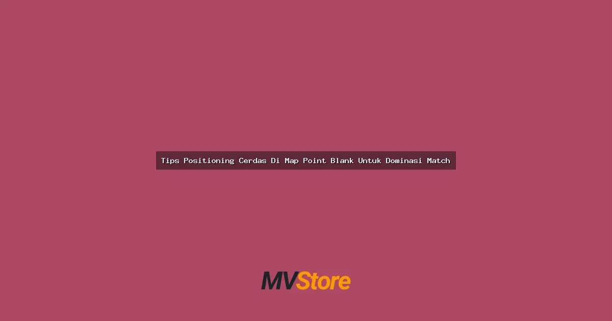 Tips Positioning Cerdas Di Map Point Blank Untuk Dominasi Match