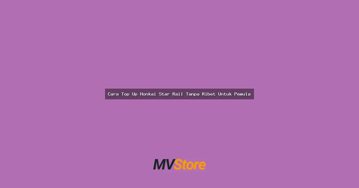 Cara Top Up Honkai Star Rail Tanpa Ribet Untuk Pemula