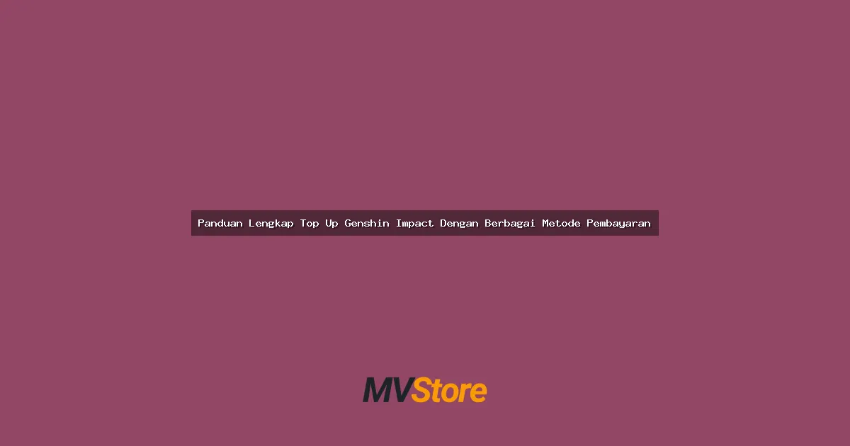 Panduan Lengkap Top Up Genshin Impact Dengan Berbagai Metode Pembayaran