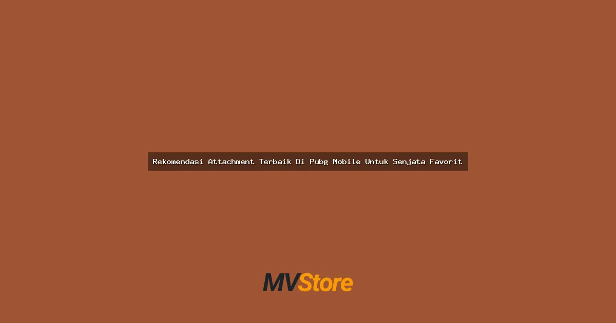 Rekomendasi Attachment Terbaik Di Pubg Mobile Untuk Senjata Favorit